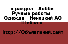  в раздел : Хобби. Ручные работы » Одежда . Ненецкий АО,Шойна п.